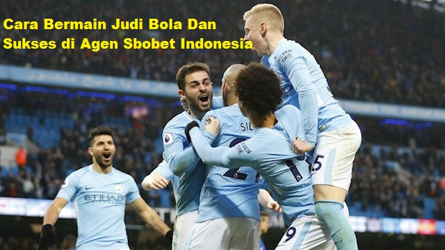 Cara Bermain Judi Bola Dan Sukses di Agen Sbobet Indonesia