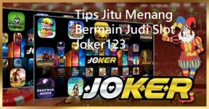 Tips Jitu Menang Bermain Judi Slot Joker123